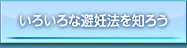 いろいろな避妊法を知ろう