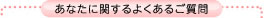 あなたに関するよくあるご質問